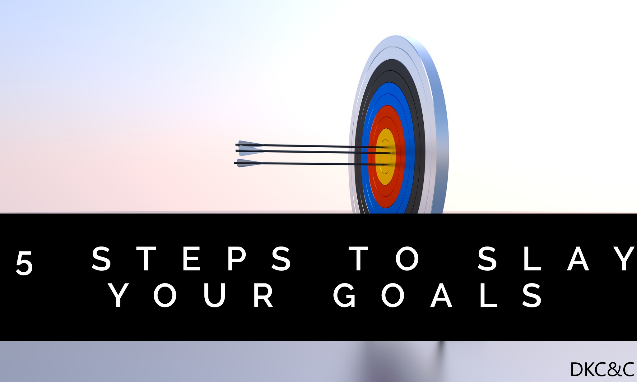 5 Steps to Slay Your Goals – Deneen Kipp Coaching & Consulting