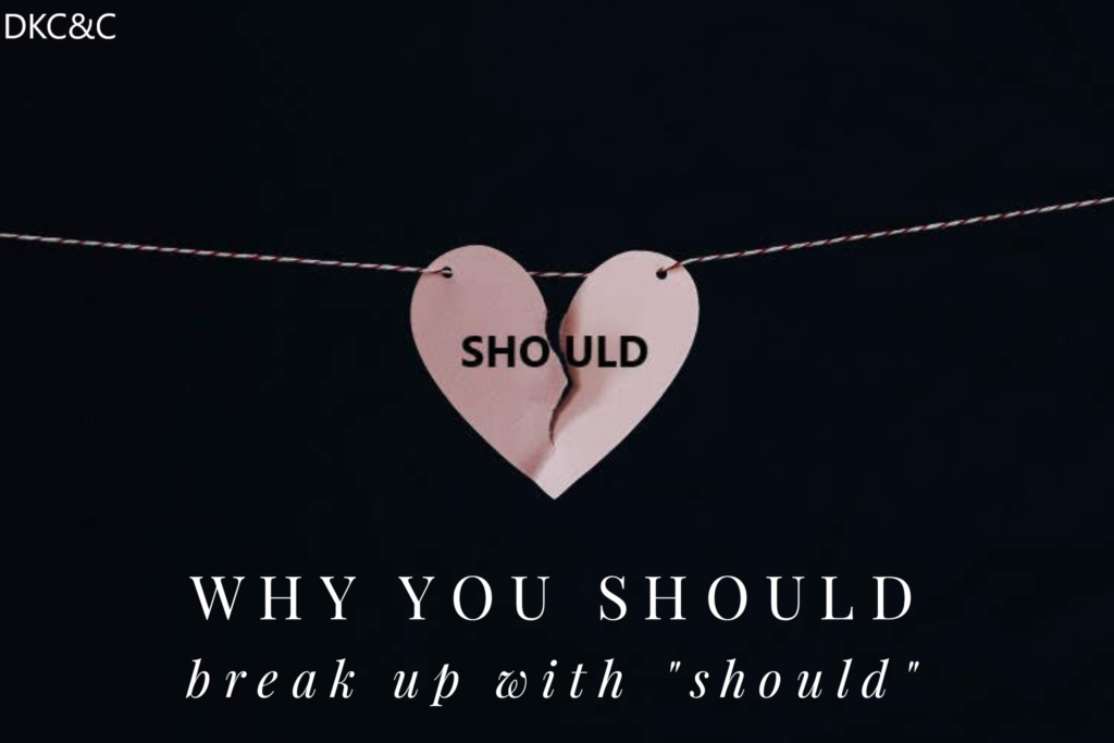 Why you should break up with “should” – Deneen Kipp Coaching & Consulting